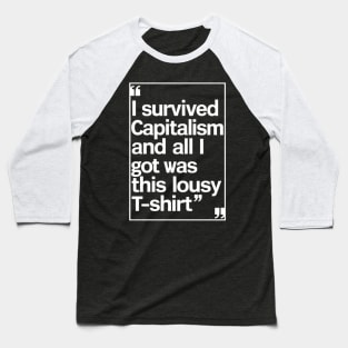 I Survived Capitalism and All I Got Was This Lousy T-Shirt Baseball T-Shirt